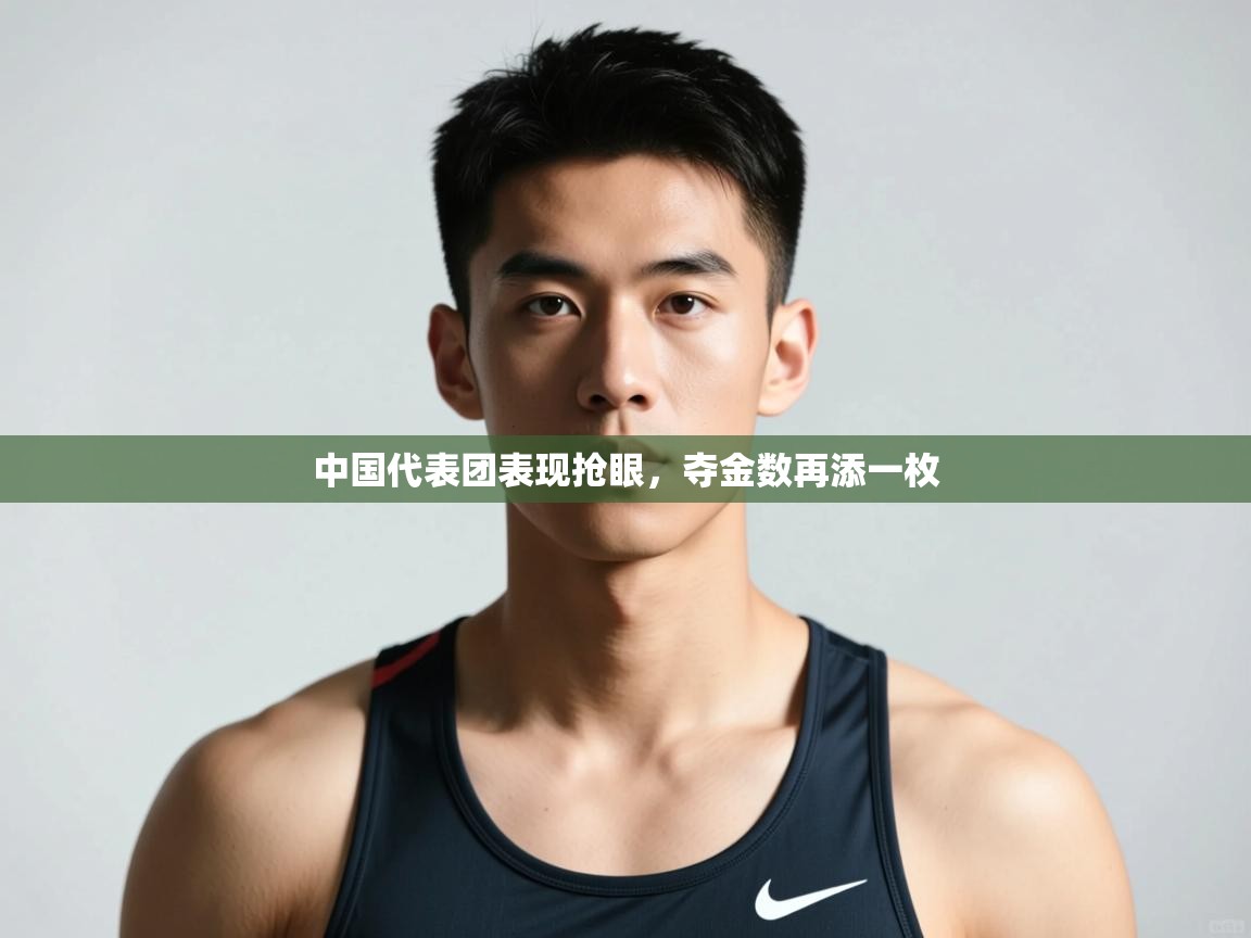 开云体育入口客服-中国代表团表现抢眼，夺金数再添一枚  第3张