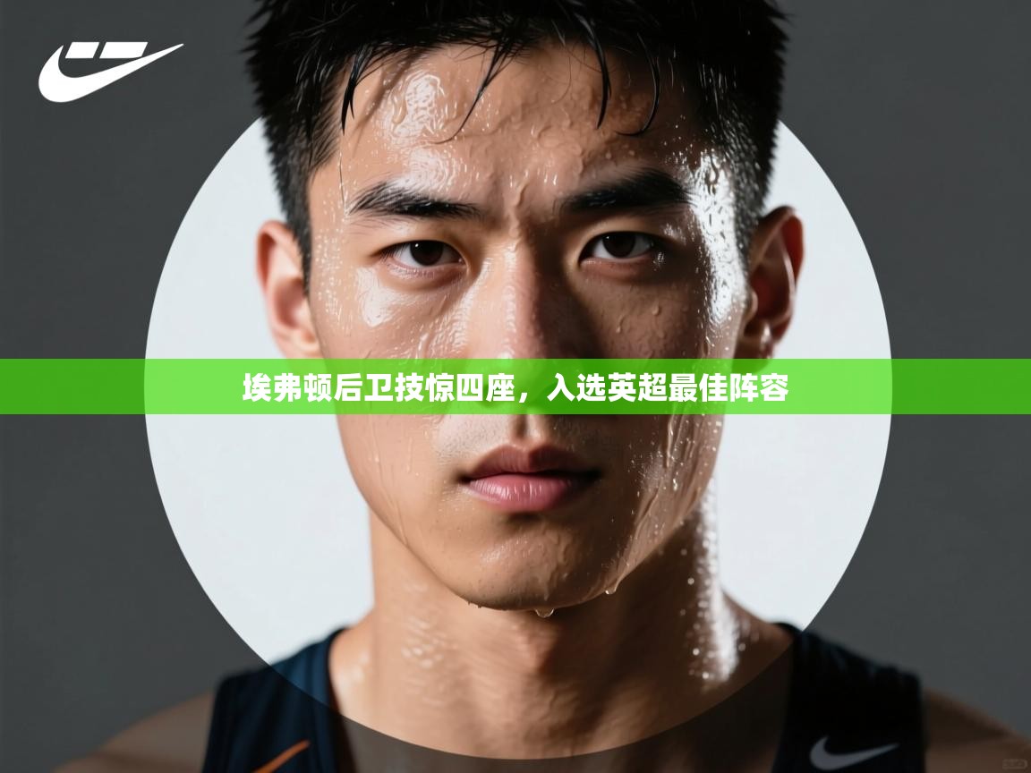 开云体育无法登录解决方案-埃弗顿后卫技惊四座，入选英超最佳阵容  第1张