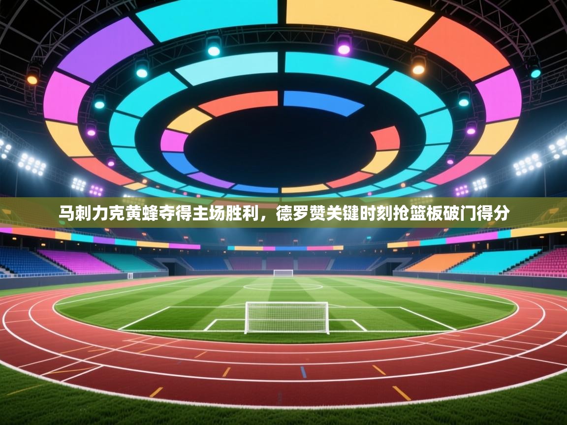 开云体育入口网址-马刺力克黄蜂夺得主场胜利,德罗赞关键时刻抢篮板破门得分 第1张