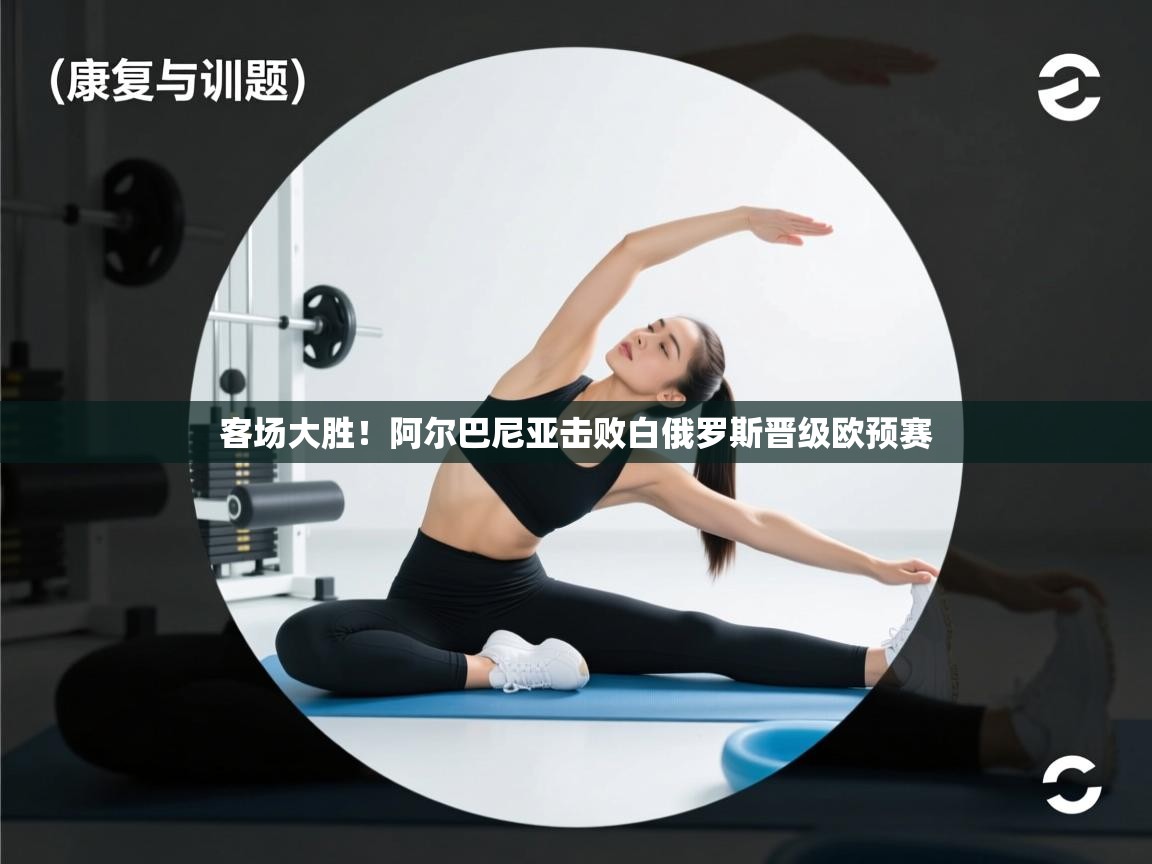 开云赛事直播-客场大胜!阿尔巴尼亚击败白俄罗斯晋级欧预赛 第2张