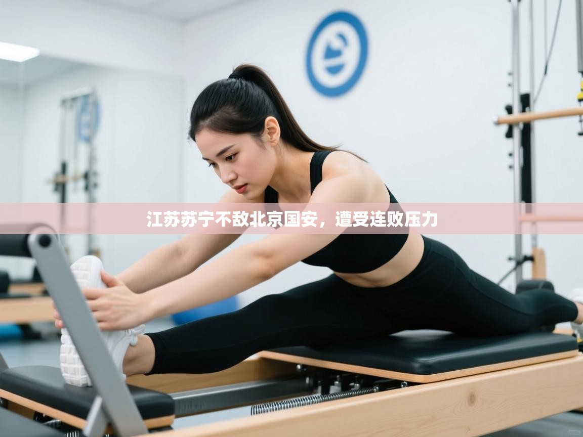 云开体育官网入口登录网页-江苏苏宁不敌北京国安,遭受连败压力 第1张