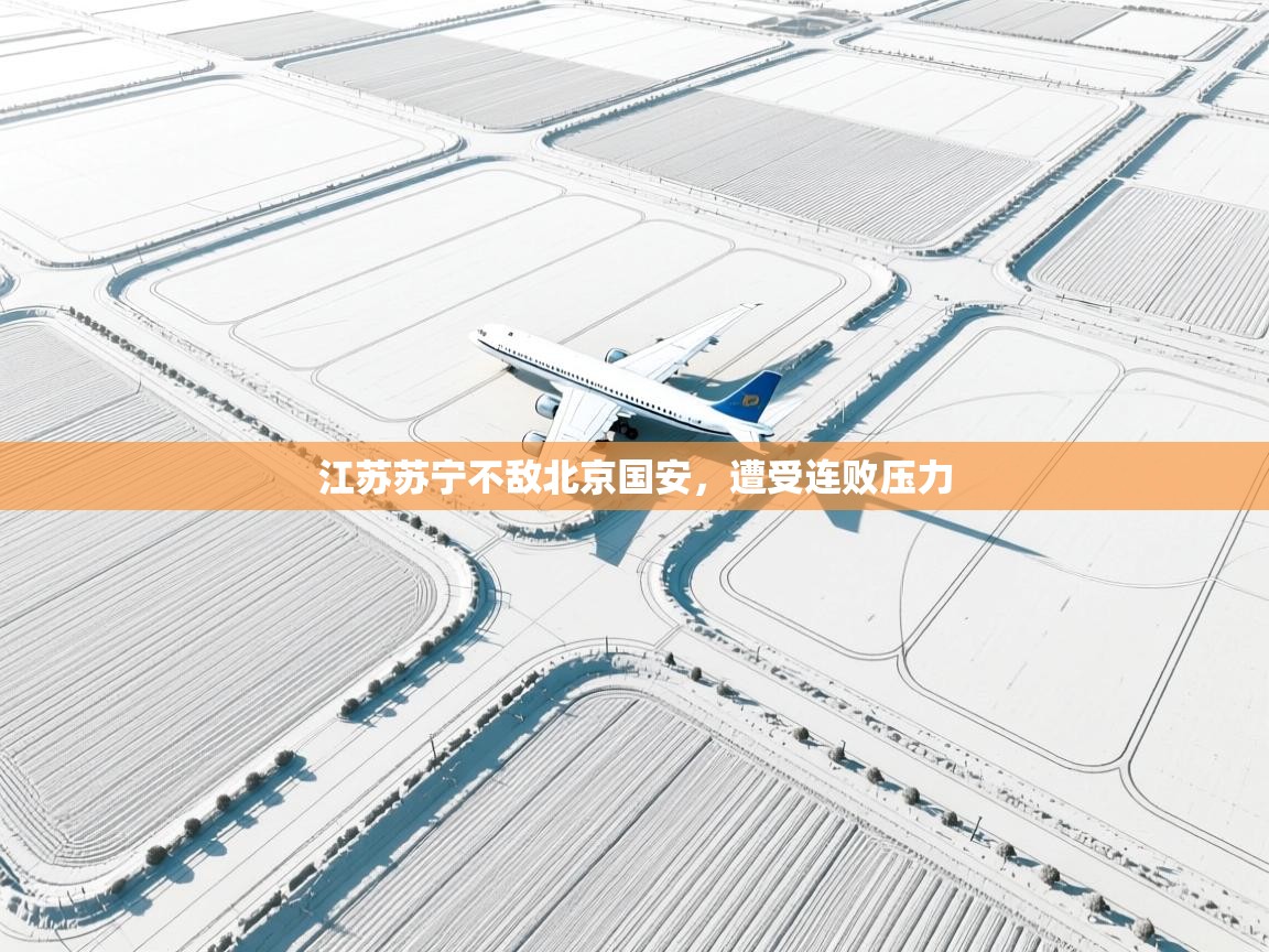 云开体育官网入口登录网页-江苏苏宁不敌北京国安,遭受连败压力 第3张