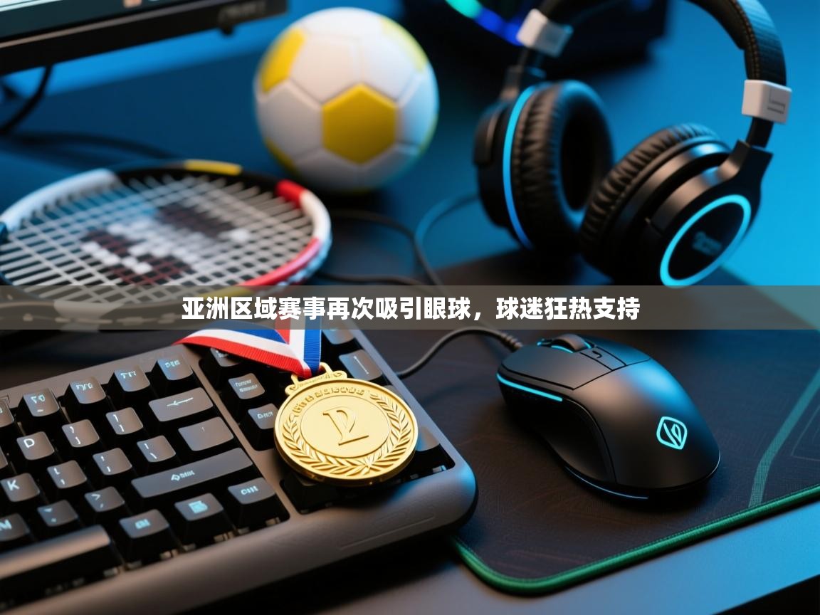 开云体育在线登入-亚洲区域赛事再次吸引眼球,球迷狂热支持 第3张
