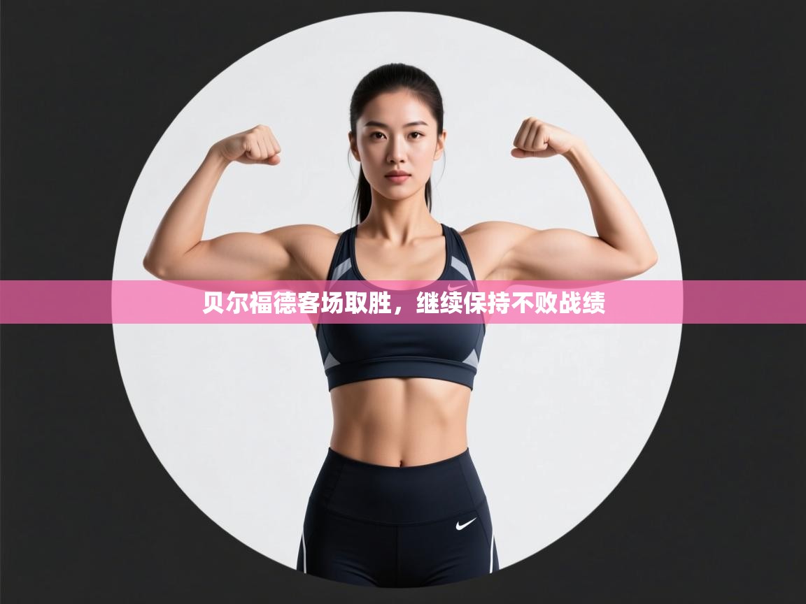 开云体育联赛专题页-贝尔福德客场取胜，继续保持不败战绩  第3张