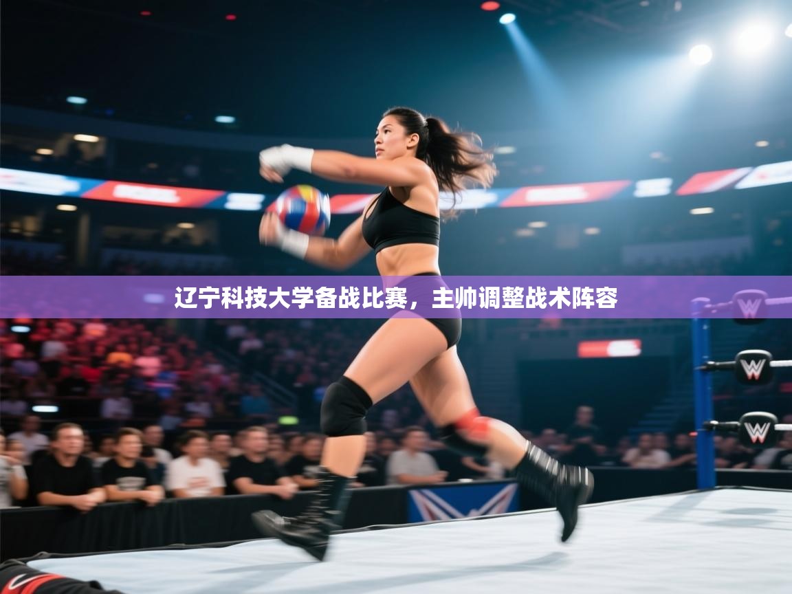 开云体育网络异常修复-辽宁科技大学备战比赛，主帅调整战术阵容  第3张