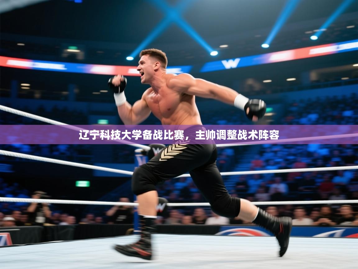 开云体育网络异常修复-辽宁科技大学备战比赛，主帅调整战术阵容  第2张