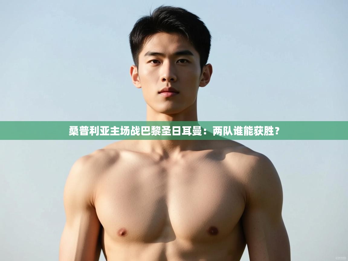 开云体育数据中心统计-桑普利亚主场战巴黎圣日耳曼:两队谁能获胜? 第1张