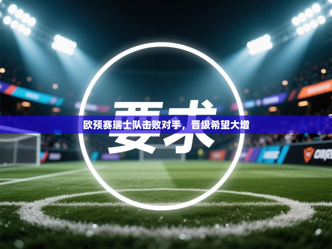 开云体育app官网入口网页版-欧预赛瑞士队击败对手，晋级希望大增  第1张