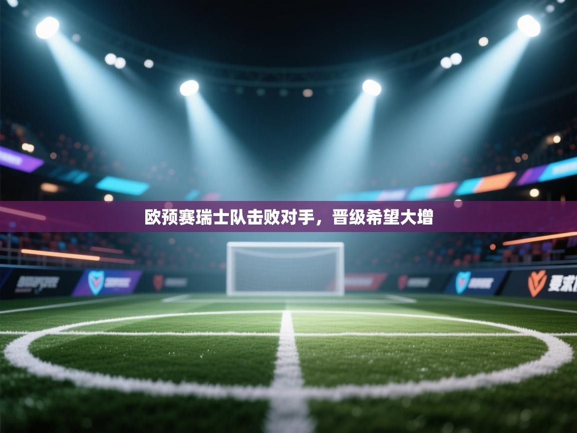 开云体育app官网入口网页版-欧预赛瑞士队击败对手，晋级希望大增  第4张