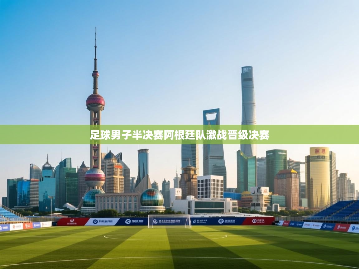 开云体育在线登录-足球男子半决赛阿根廷队激战晋级决赛  第1张